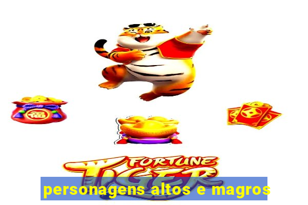 personagens altos e magros